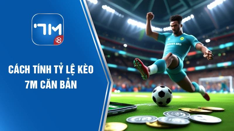 Cách tính tỷ lệ kèo 7M căn bản
