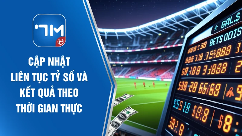 Cập nhật liên tục tỷ số và kết quả theo thời gian thực